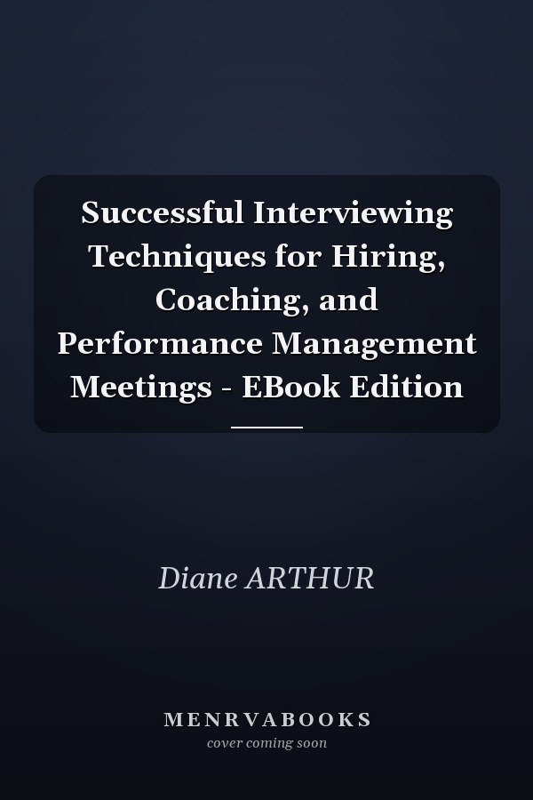 Successful Interviewing Techniques for Hiring, Coaching, and Performance Management Meetings - EBook Edition