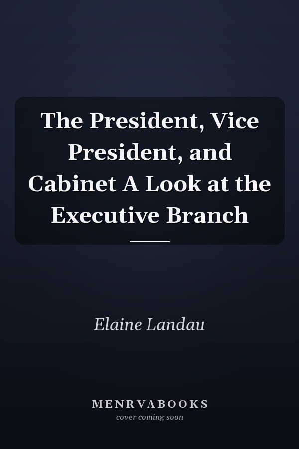 The President, Vice President, and Cabinet A Look at the Executive Branch