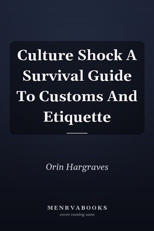 Culture Shock A Survival Guide To Customs And Etiquette