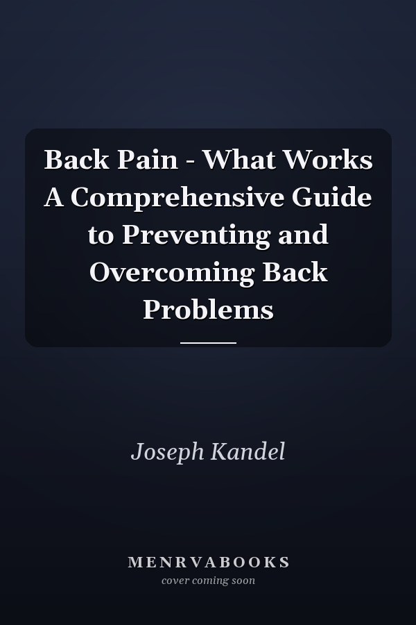 Back Pain - What Works A Comprehensive Guide to Preventing and Overcoming Back Problems