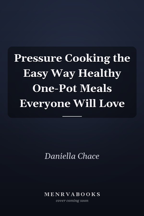 Pressure Cooking the Easy Way Healthy One-Pot Meals Everyone Will Love