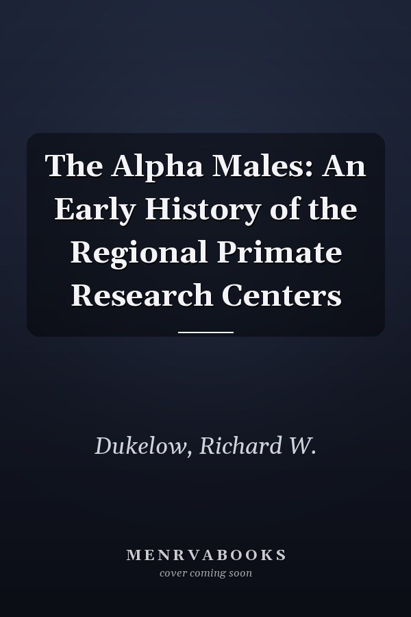 The Alpha Males: An Early History of the Regional Primate Research Centers