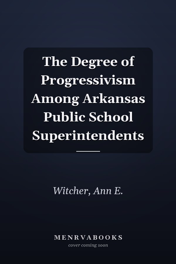The Degree of Progressivism Among Arkansas Public School Superintendents