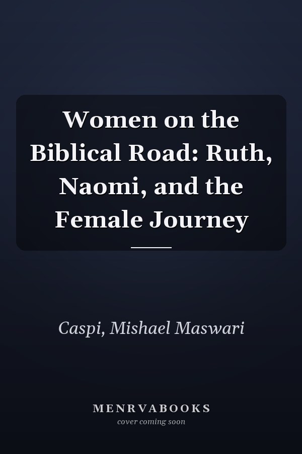Women on the Biblical Road: Ruth, Naomi, and the Female Journey