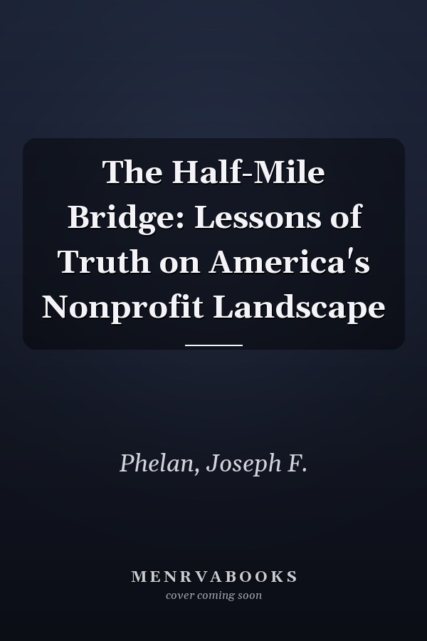 The Half-Mile Bridge: Lessons of Truth on America's Nonprofit Landscape