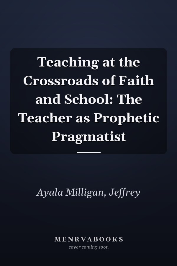 Teaching at the Crossroads of Faith and School: The Teacher as Prophetic Pragmatist