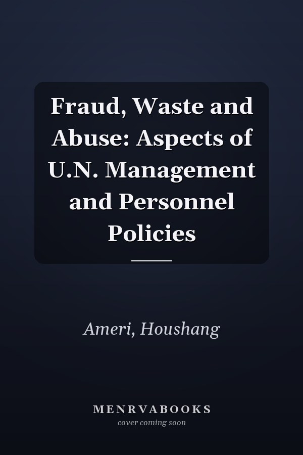 Fraud, Waste and Abuse: Aspects of U.N. Management and Personnel Policies