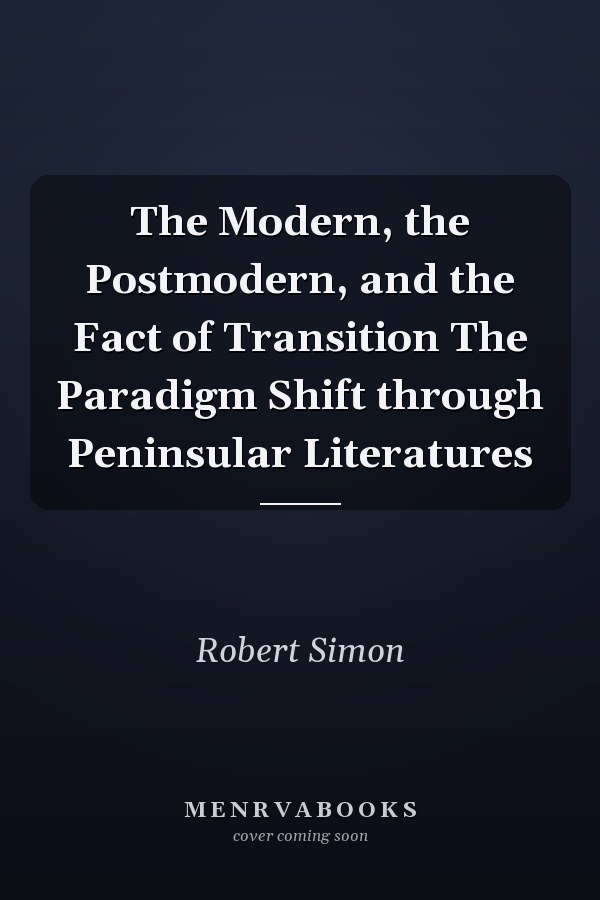 The Modern, the Postmodern, and the Fact of Transition The Paradigm Shift through Peninsular Literatures