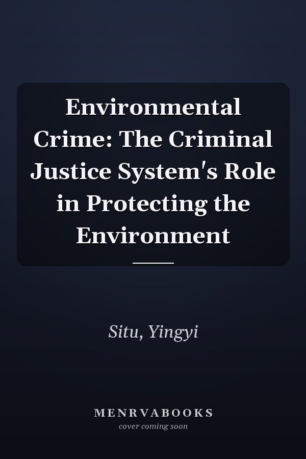 Environmental Crime: The Criminal Justice System's Role in Protecting the Environment