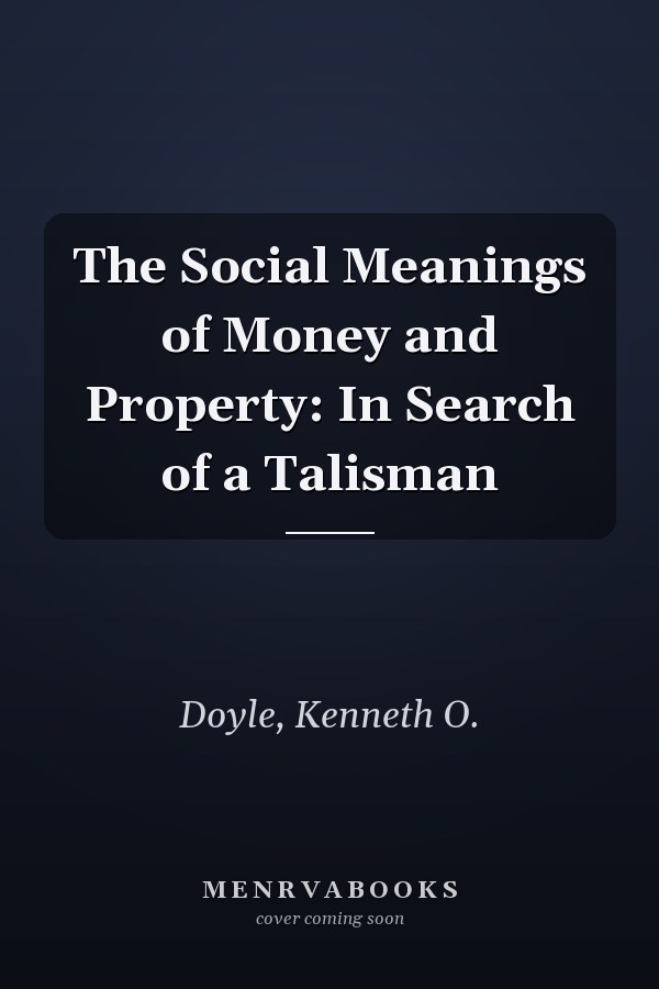 The Social Meanings of Money and Property: In Search of a Talisman
