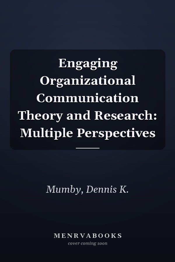 Engaging Organizational Communication Theory and Research: Multiple Perspectives