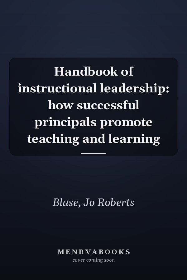 Handbook of instructional leadership: how successful principals promote teaching and learning