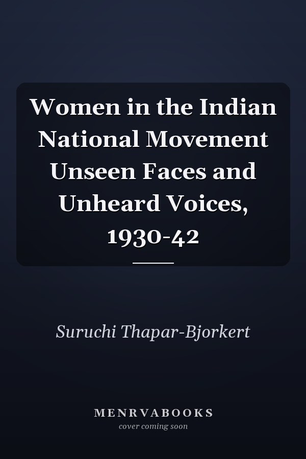 Women in the Indian National Movement Unseen Faces and Unheard Voices, 1930-42