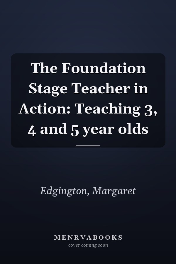 The Foundation Stage Teacher in Action: Teaching 3, 4 and 5 year olds