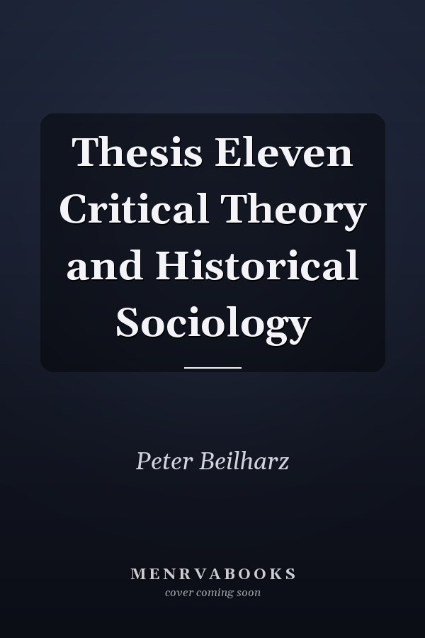 Thesis Eleven Critical Theory and Historical Sociology
