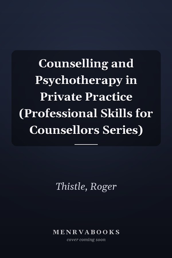 Counselling and Psychotherapy in Private Practice (Professional Skills for Counsellors Series)