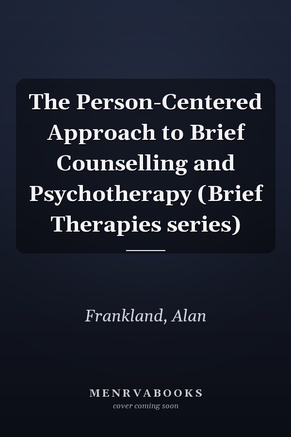The Person-Centered Approach to Brief Counselling and Psychotherapy (Brief Therapies series)