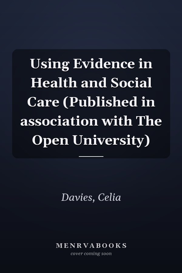 Using Evidence in Health and Social Care (Published in association with The Open University)