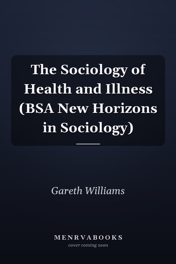 The Sociology of Health and Illness (BSA New Horizons in Sociology)