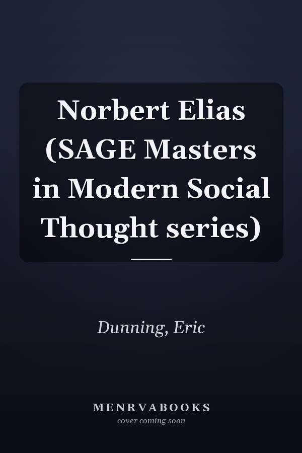 Norbert Elias (SAGE Masters in Modern Social Thought series)