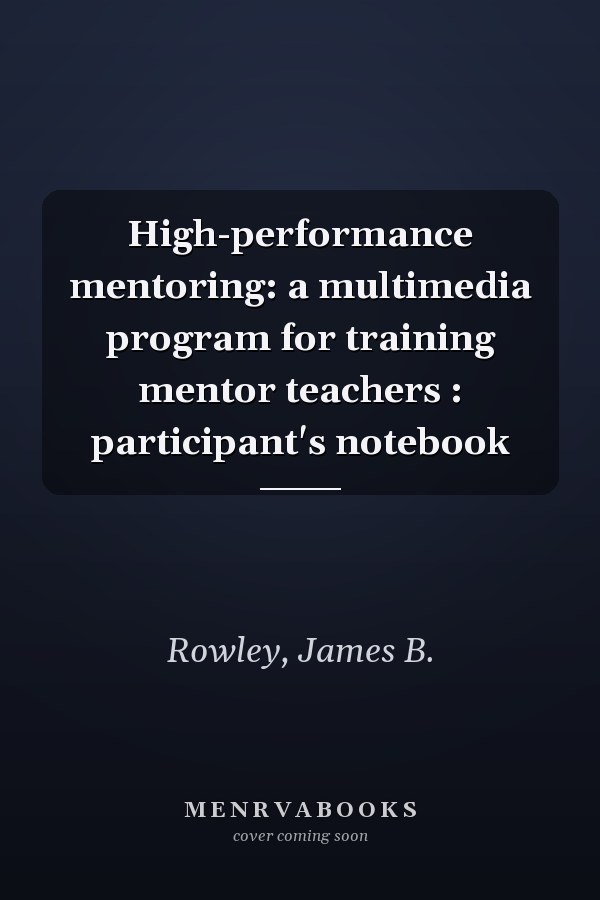 High-performance mentoring: a multimedia program for training mentor teachers : participant's notebook