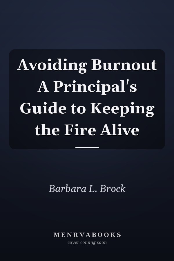 Avoiding Burnout A Principal's Guide to Keeping the Fire Alive