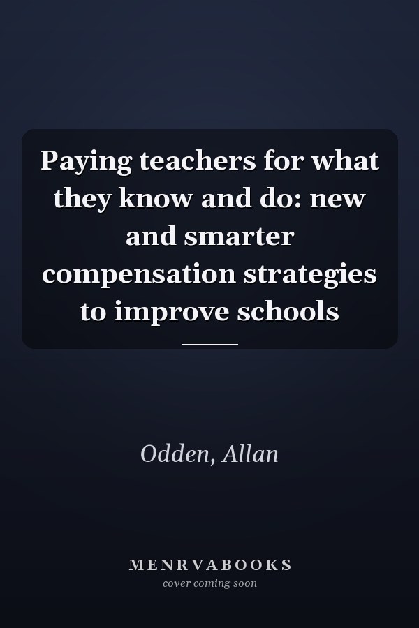Paying teachers for what they know and do: new and smarter compensation strategies to improve schools
