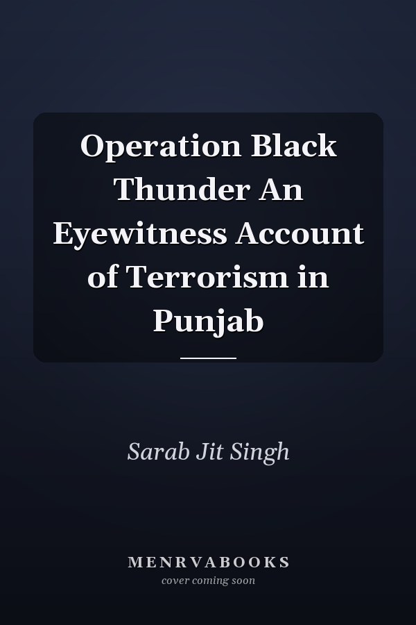 Operation Black Thunder An Eyewitness Account of Terrorism in Punjab