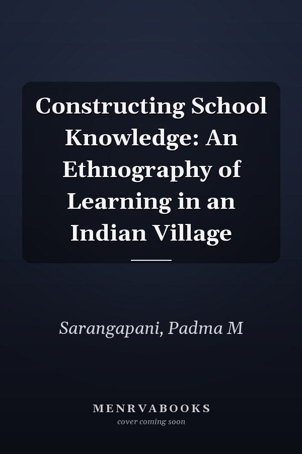 Constructing School Knowledge: An Ethnography of Learning in an Indian Village