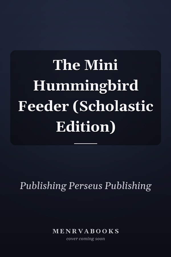 The Mini Hummingbird Feeder (Scholastic Edition)