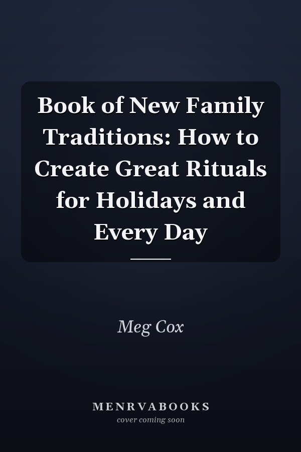 Book of New Family Traditions: How to Create Great Rituals for Holidays and Every Day