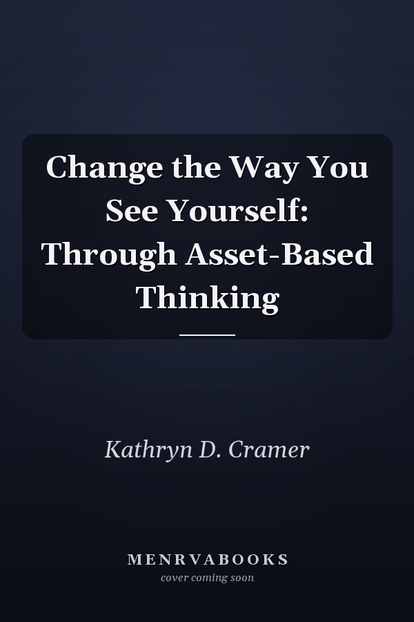 Change the Way You See Yourself: Through Asset-Based Thinking