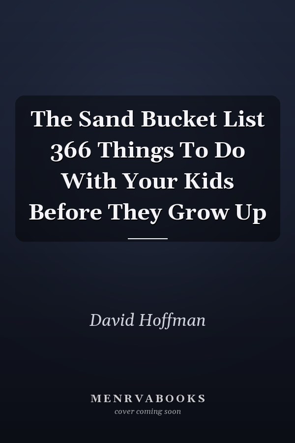 The Sand Bucket List 366 Things To Do With Your Kids Before They Grow Up