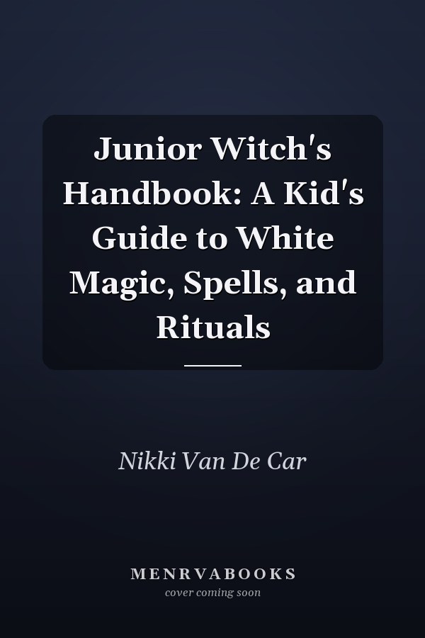 Junior Witch's Handbook: A Kid's Guide to White Magic, Spells, and Rituals