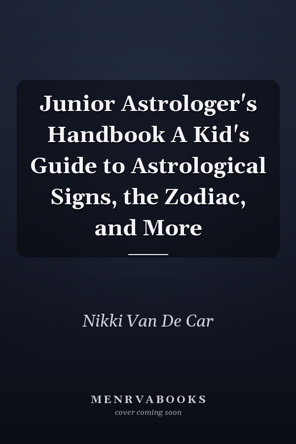Junior Astrologer's Handbook A Kid's Guide to Astrological Signs, the Zodiac, and More