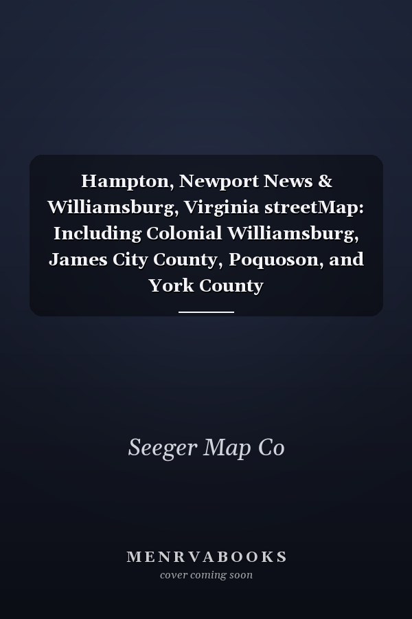 Hampton, Newport News & Williamsburg, Virginia streetMap: Including Colonial Williamsburg, James City County, Poquoson, and York County