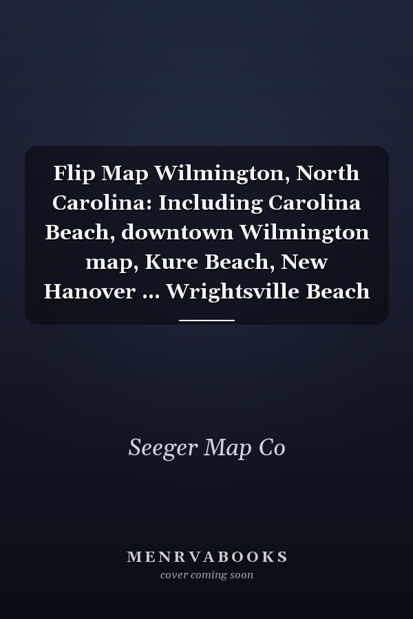 Flip Map Wilmington, North Carolina: Including Carolina Beach, downtown Wilmington map, Kure Beach, New Hanover ... Wrightsville Beach