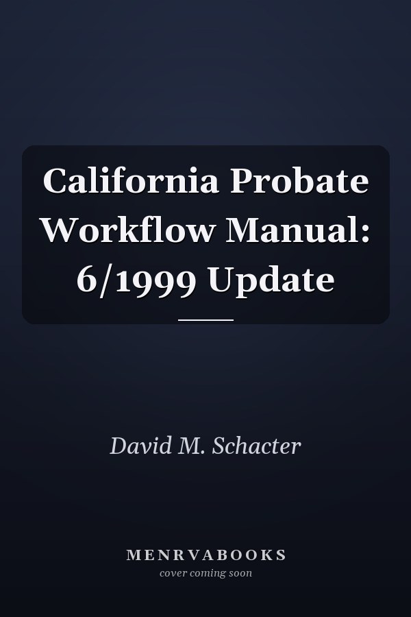 California Probate Workflow Manual: 6/1999 Update