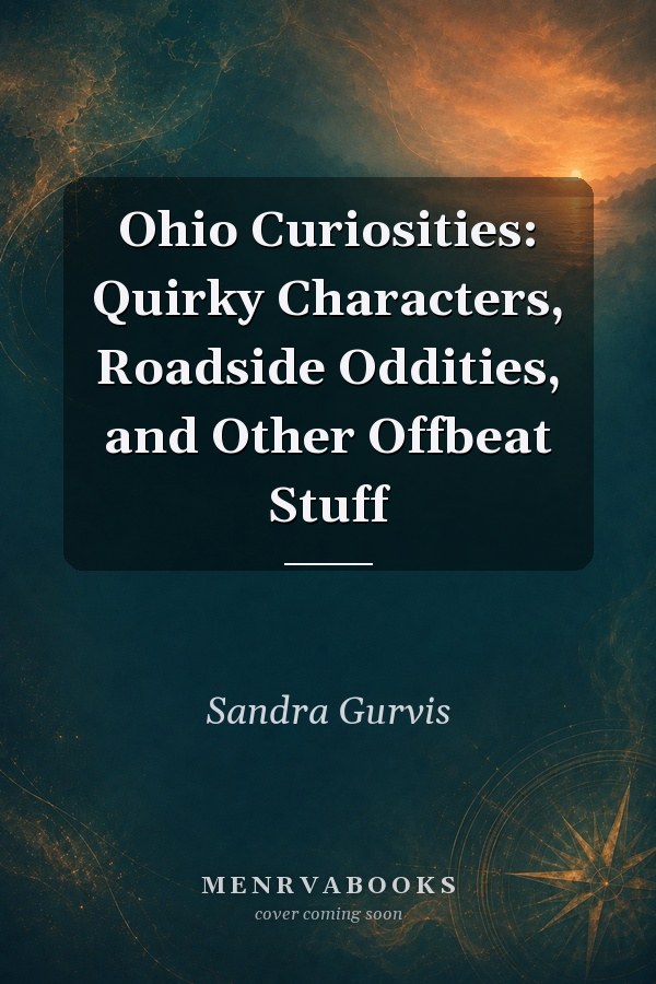 Ohio Curiosities: Quirky Characters, Roadside Oddities, and Other Offbeat Stuff