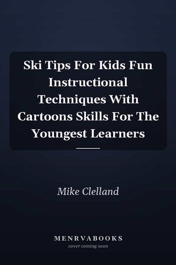 Ski Tips For Kids Fun Instructional Techniques With Cartoons Skills For The Youngest Learners