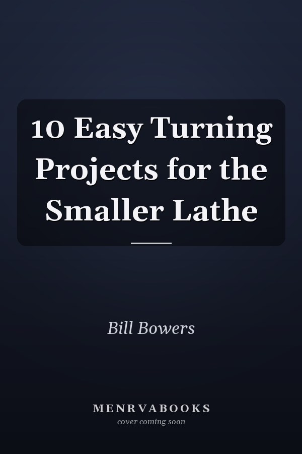 10 Easy Turning Projects for the Smaller Lathe