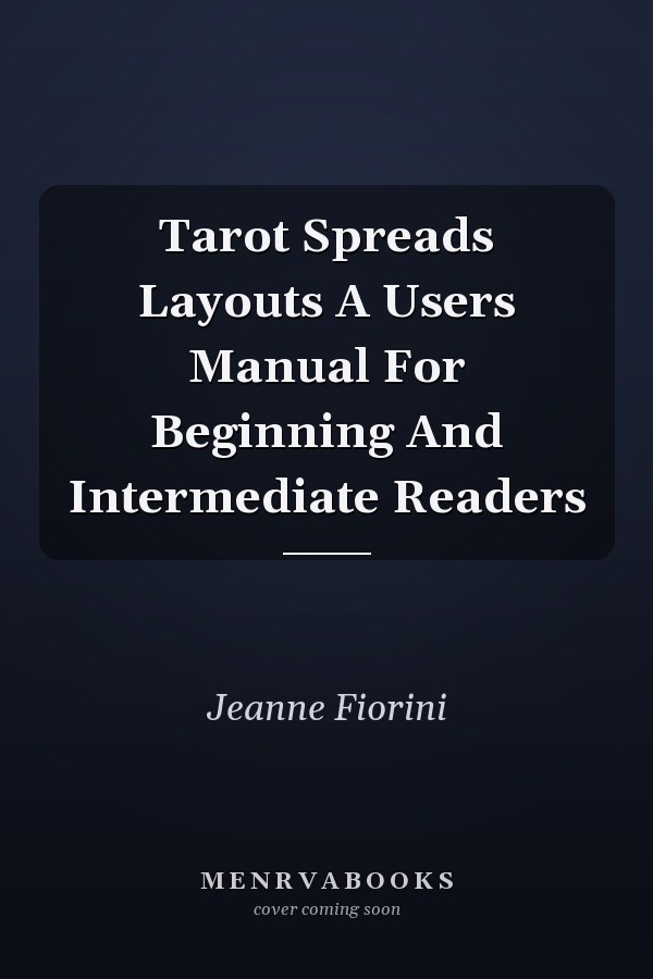 Tarot Spreads Layouts A Users Manual For Beginning And Intermediate Readers
