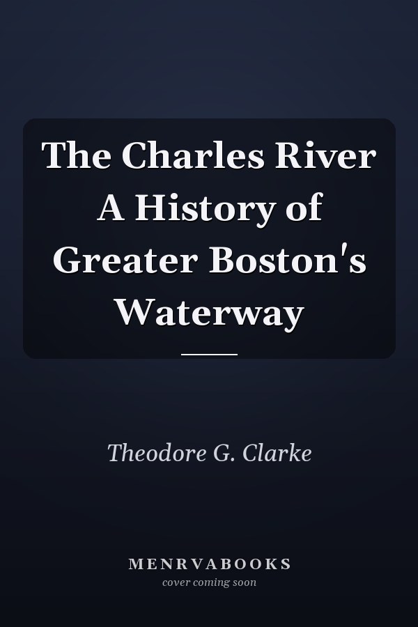 The Charles River A History of Greater Boston's Waterway