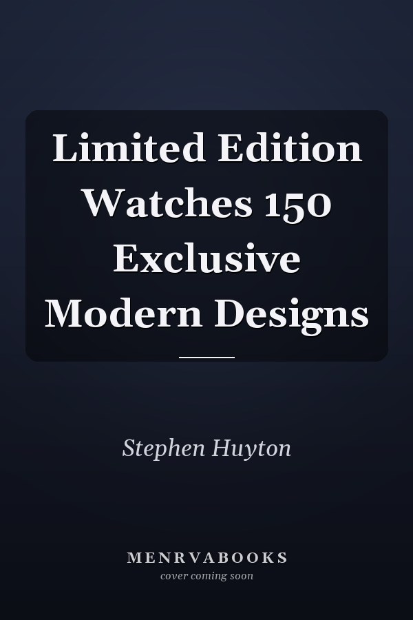 Limited Edition Watches 150 Exclusive Modern Designs