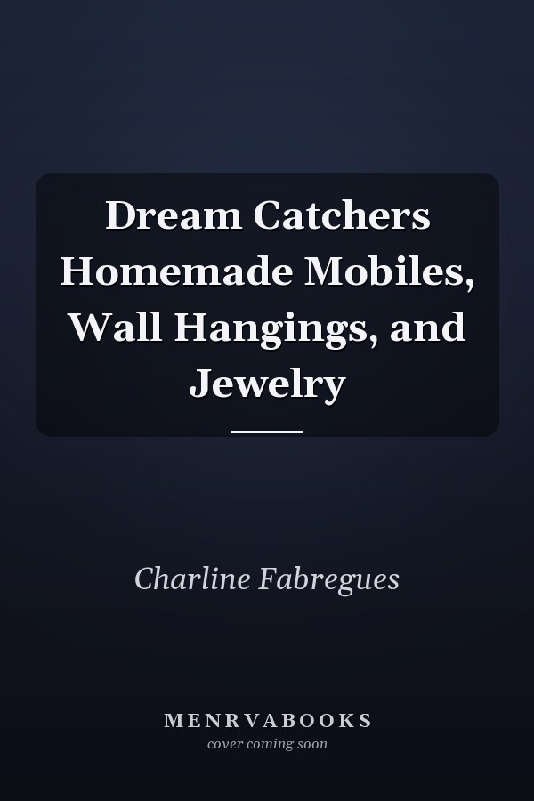 Dream Catchers Homemade Mobiles, Wall Hangings, and Jewelry