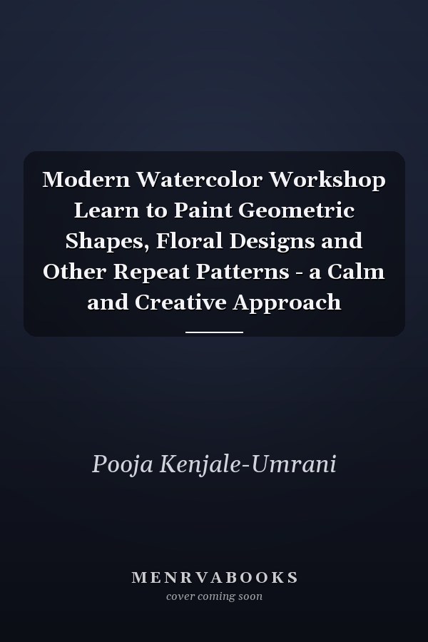Modern Watercolor Workshop Learn to Paint Geometric Shapes, Floral Designs and Other Repeat Patterns - a Calm and Creative Approach