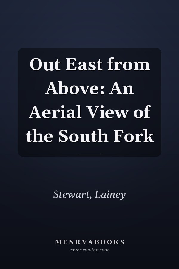 Out East from Above: An Aerial View of the South Fork