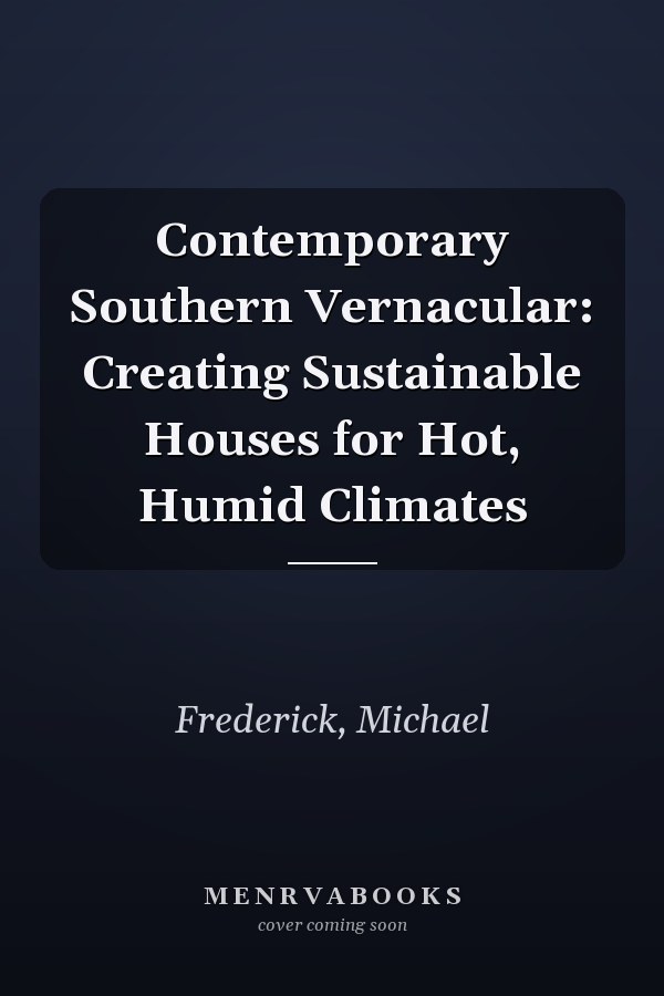 Contemporary Southern Vernacular: Creating Sustainable Houses for Hot, Humid Climates