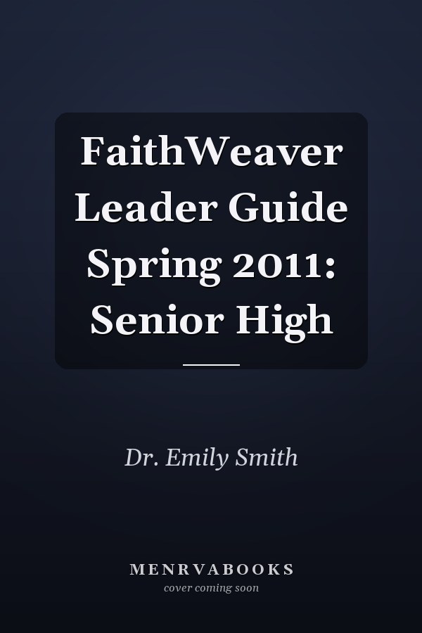 FaithWeaver Leader Guide Spring 2011: Senior High