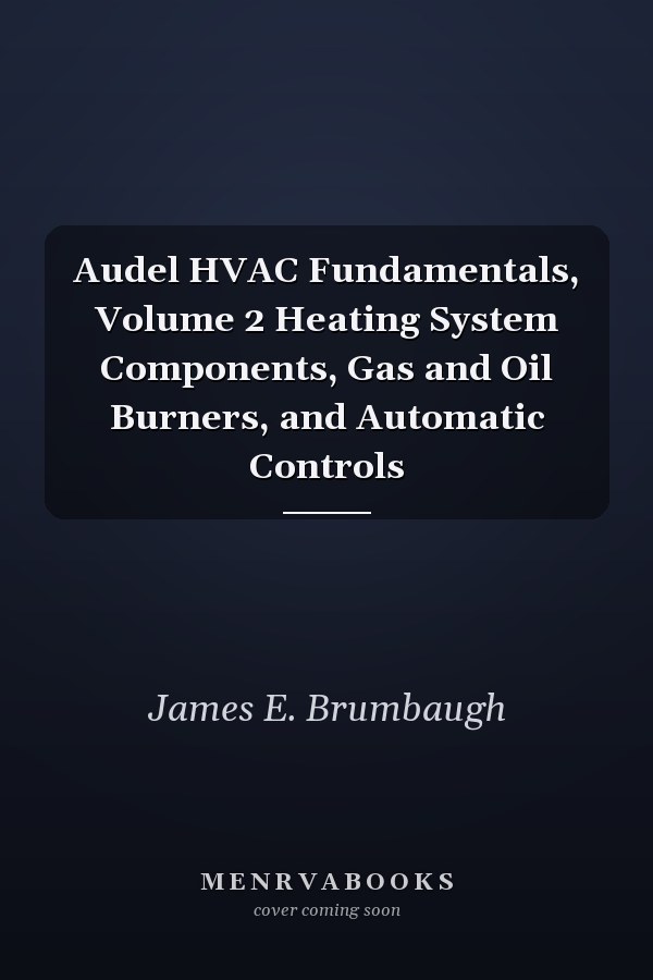 Audel HVAC Fundamentals, Volume 2 Heating System Components, Gas and Oil Burners, and Automatic Controls